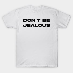 DON'T BE JEALOUS T-Shirt
